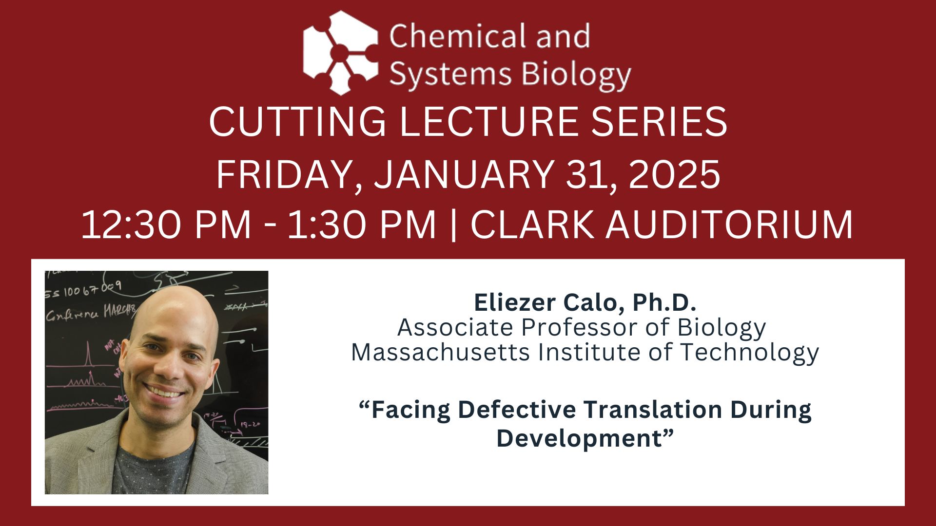 CSB Cutting Lecture Series: “Facing Defective Translation During Development” Eliezer Calo, PhD, January 31, 2025, Clark Auditorium!