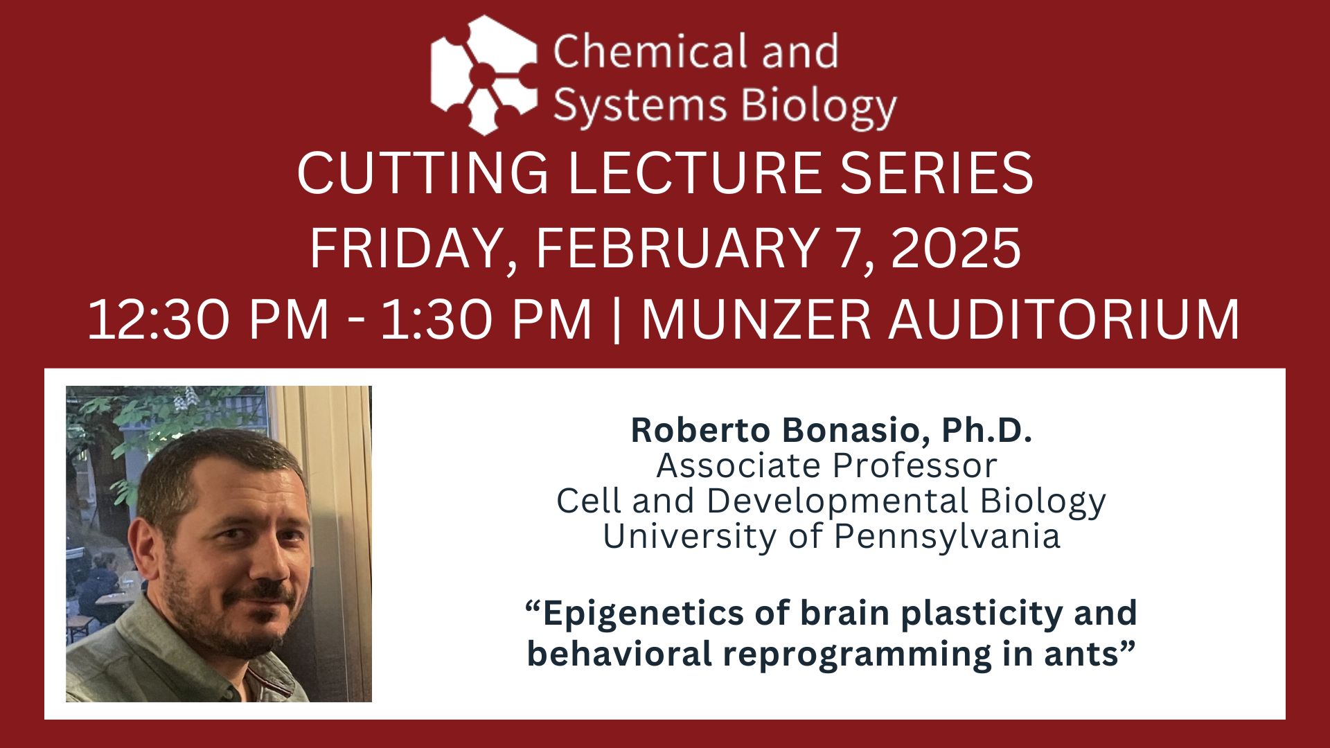 CSB Cutting Lecture Series: “Epigenetics of brain plasticity and behavioral reprogramming in ants” Roberto Bonasio, PhD, February 7, 2025, Munzer Auditorium!