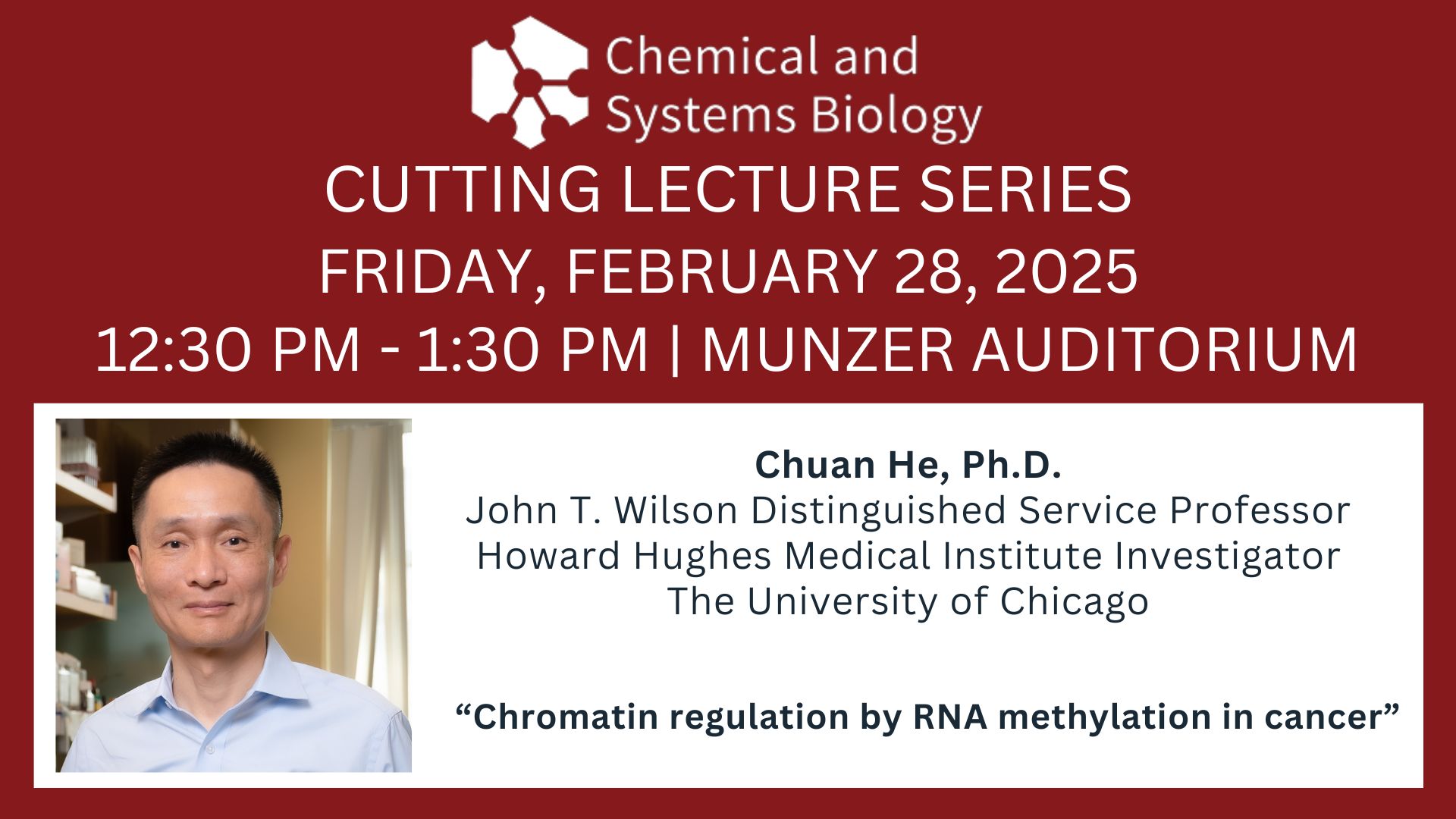 CSB Cutting Lecture Series: Chuan He, PhD “Chromatin regulation by RNA methylation in cancer”, Friday, February 28th, Munzer!