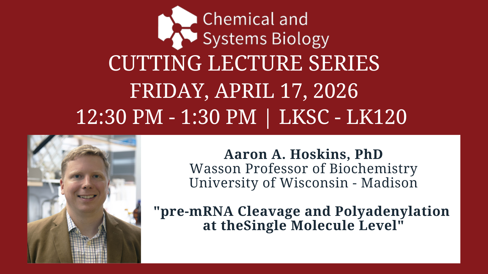 JOIN US! CSB Cutting Lecture Series, Aaron A. Hoskins, PhD, Friday, April 17, 2026, 12:30 pm, LK120!