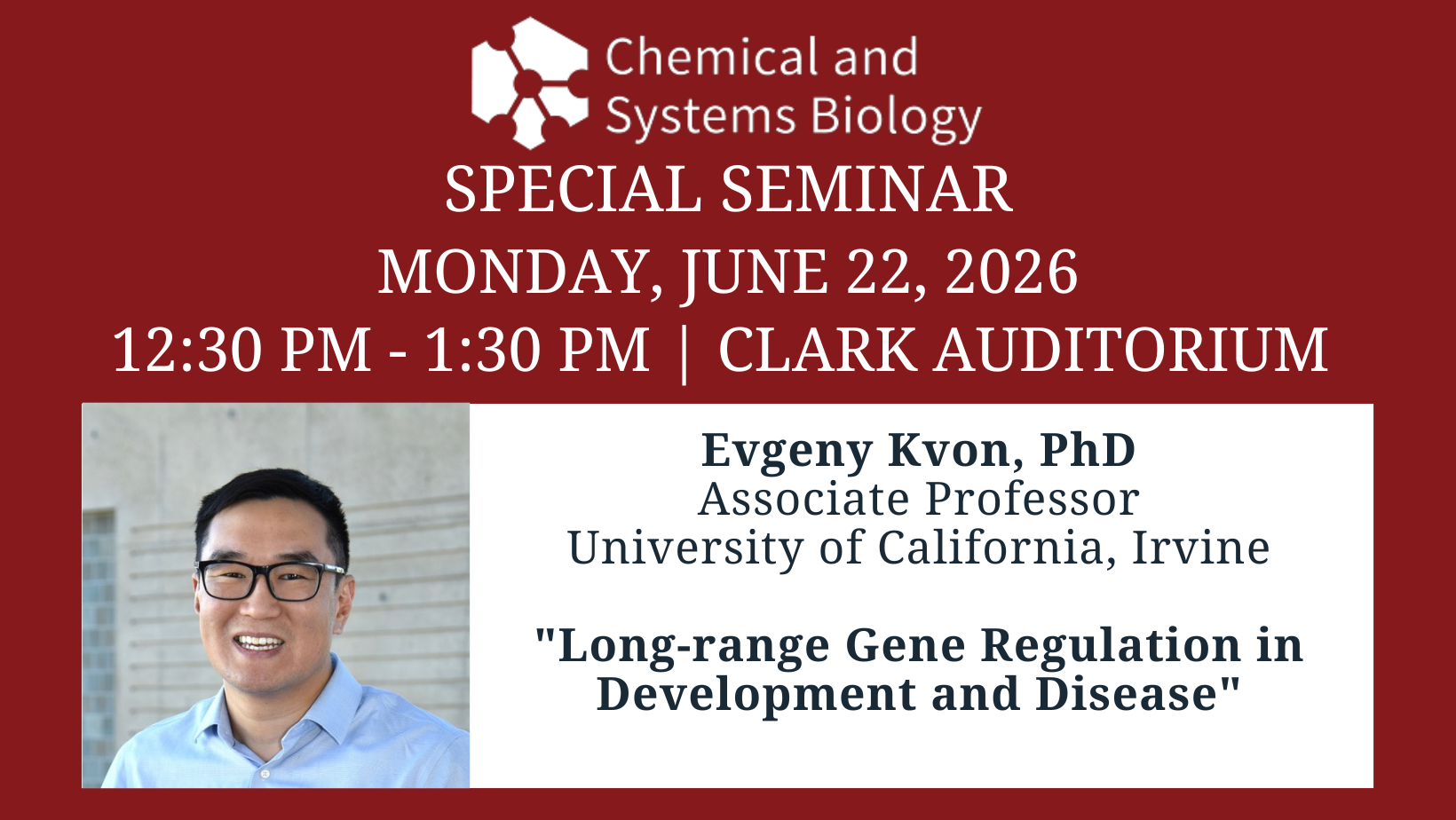 JOIN US! CSB Special Seminar, Evgeny Kvon, PhD, Monday, June 22, 2026, 12:30 pm, Clark!
